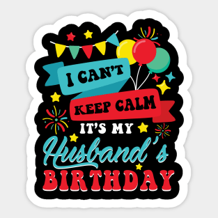 I Can't Keep Calm It's My Husband's Birthday Happy To Me You Sticker